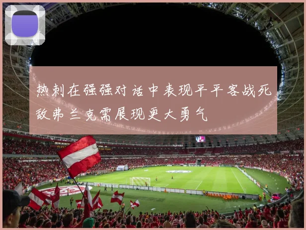 热刺在强强对话中表现平平客战死敌弗兰克需展现更大勇气